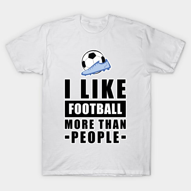 I Like Football/Soccer More Than People - Funny Quote T-Shirt by DesignWood-Sport